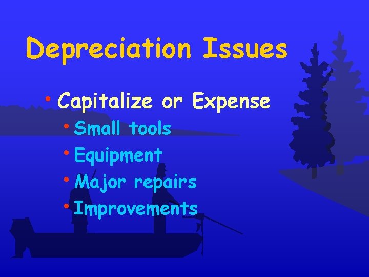 Depreciation Issues • Capitalize or Expense • Small tools • Equipment • Major repairs