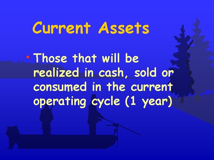 Current Assets • Those that will be realized in cash, sold or consumed in