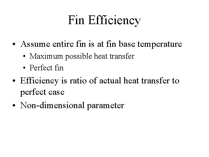 Fin Efficiency • Assume entire fin is at fin base temperature • Maximum possible