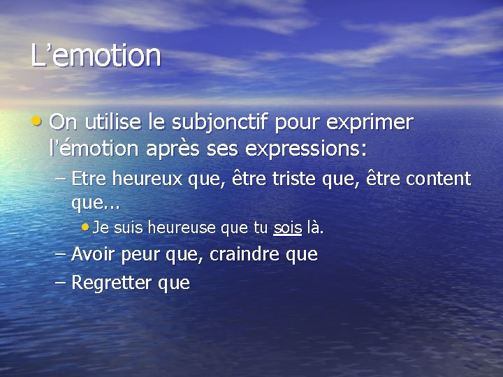 L’emotion • On utilise le subjonctif pour exprimer l’émotion après ses expressions: – Etre