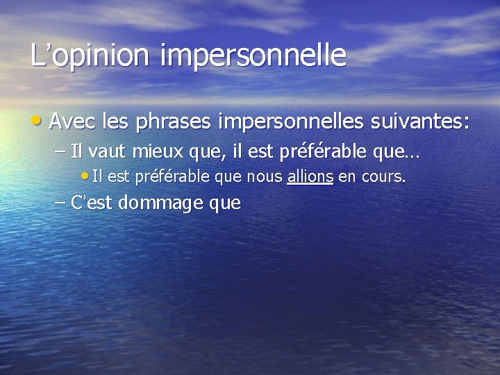 L’opinion impersonnelle • Avec les phrases impersonnelles suivantes: – Il vaut mieux que, il