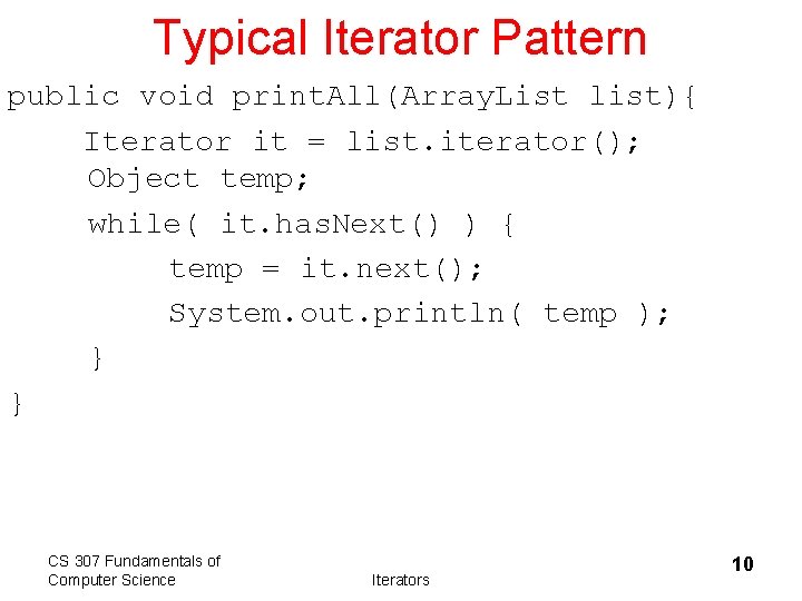 Typical Iterator Pattern public void print. All(Array. List list){ Iterator it = list. iterator();