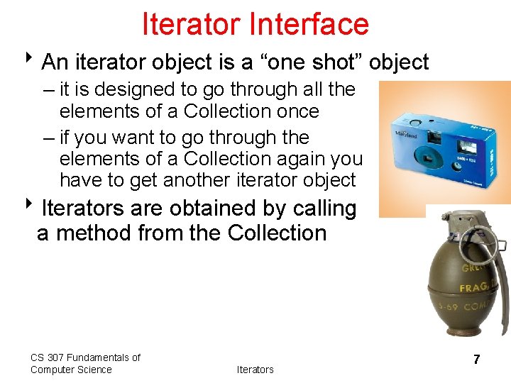 Iterator Interface 8 An iterator object is a “one shot” object – it is