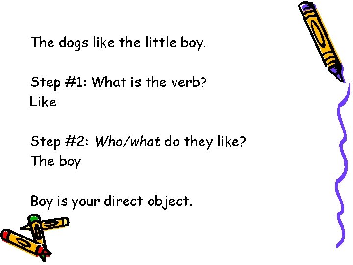 The dogs like the little boy. Step #1: What is the verb? Like Step