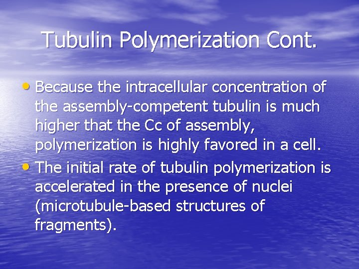 Tubulin Polymerization Cont. • Because the intracellular concentration of the assembly-competent tubulin is much