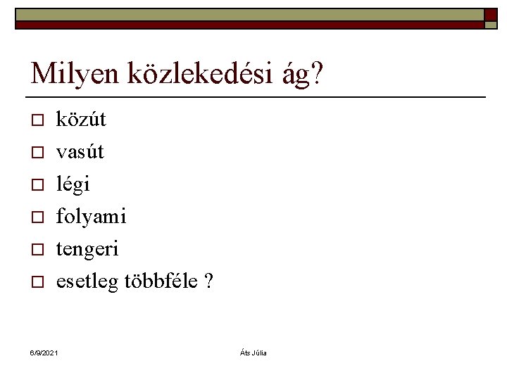 Milyen közlekedési ág? o o o közút vasút légi folyami tengeri esetleg többféle ?