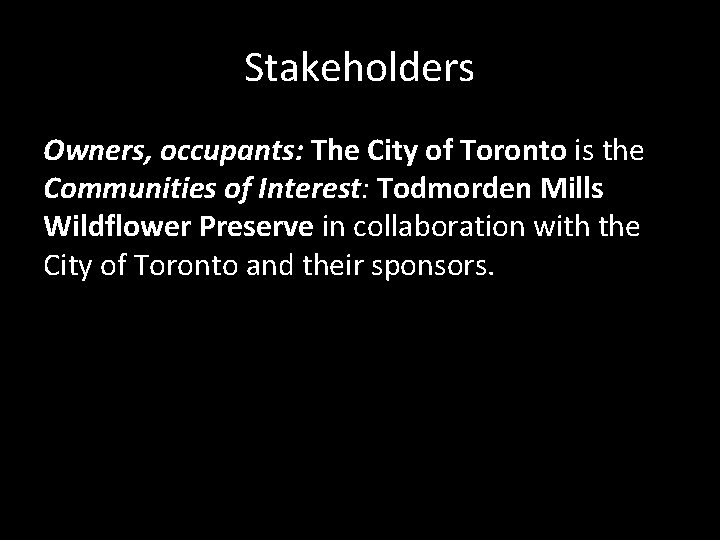 Stakeholders Owners, occupants: The City of Toronto is the Communities of Interest: Todmorden Mills