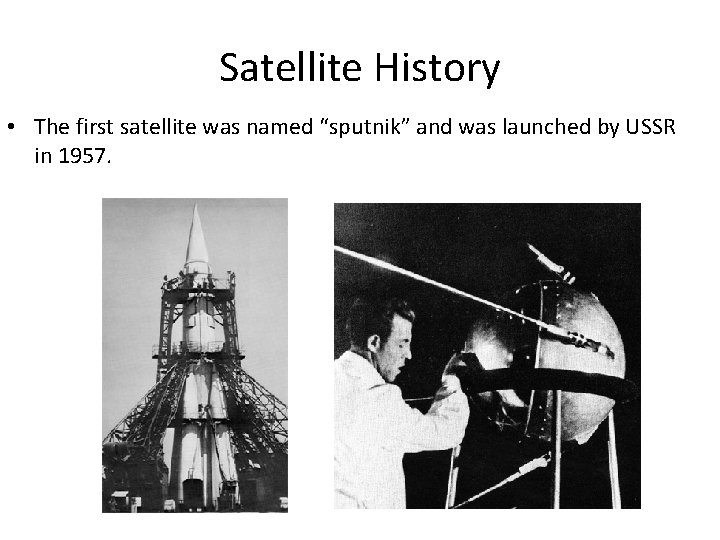 Satellite History • The first satellite was named “sputnik” and was launched by USSR