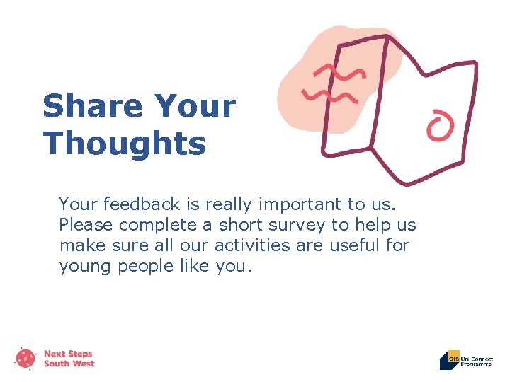 Share Your Thoughts Your feedback is really important to us. Please complete a short