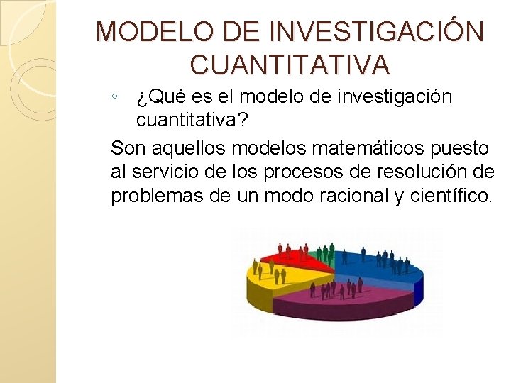 MODELO DE INVESTIGACIÓN CUANTITATIVA ◦ ¿Qué es el modelo de investigación cuantitativa? Son aquellos