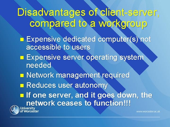 Disadvantages of client-server, compared to a workgroup Expensive dedicated computer(s) not accessible to users