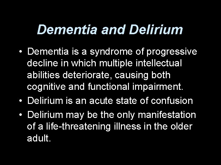 Dementia and Delirium • Dementia is a syndrome of progressive decline in which multiple