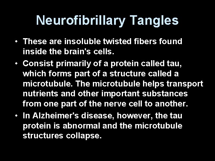 Neurofibrillary Tangles • These are insoluble twisted fibers found inside the brain's cells. •