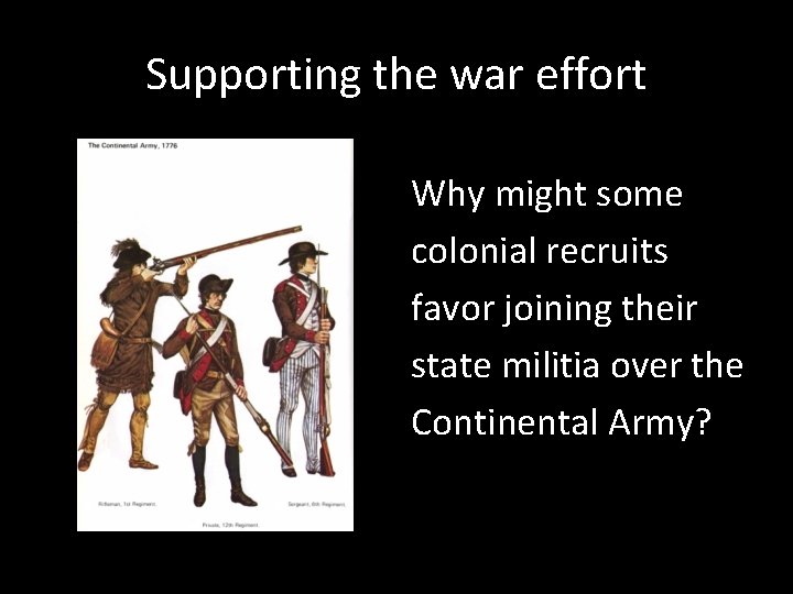 Supporting the war effort Why might some colonial recruits favor joining their state militia