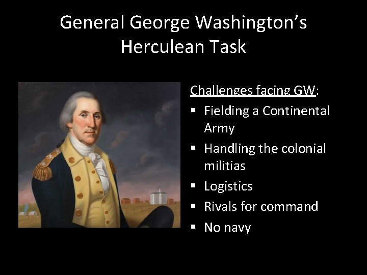 General George Washington’s Herculean Task Challenges facing GW: § Fielding a Continental Army §