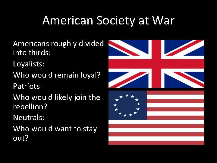 American Society at War Americans roughly divided into thirds: Loyalists: Who would remain loyal?