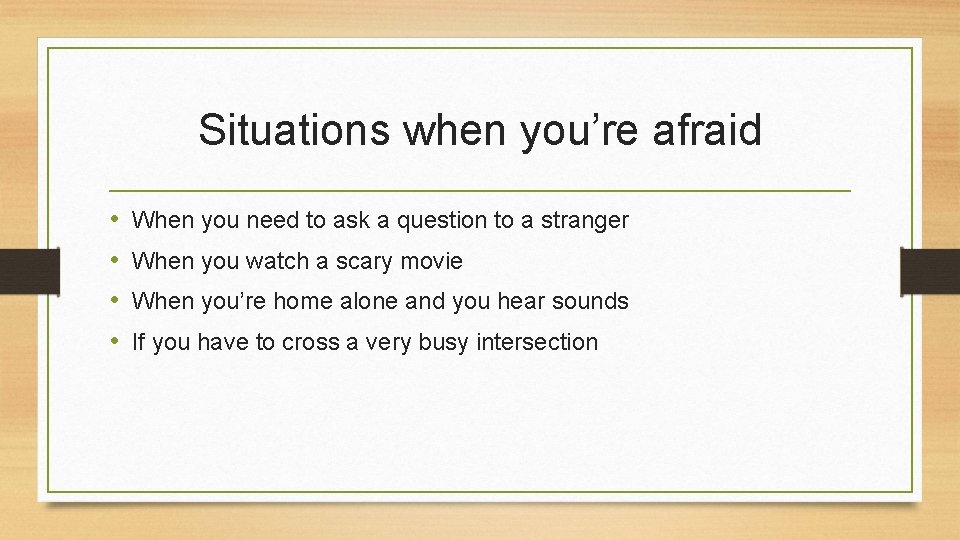 Situations when you’re afraid • • When you need to ask a question to