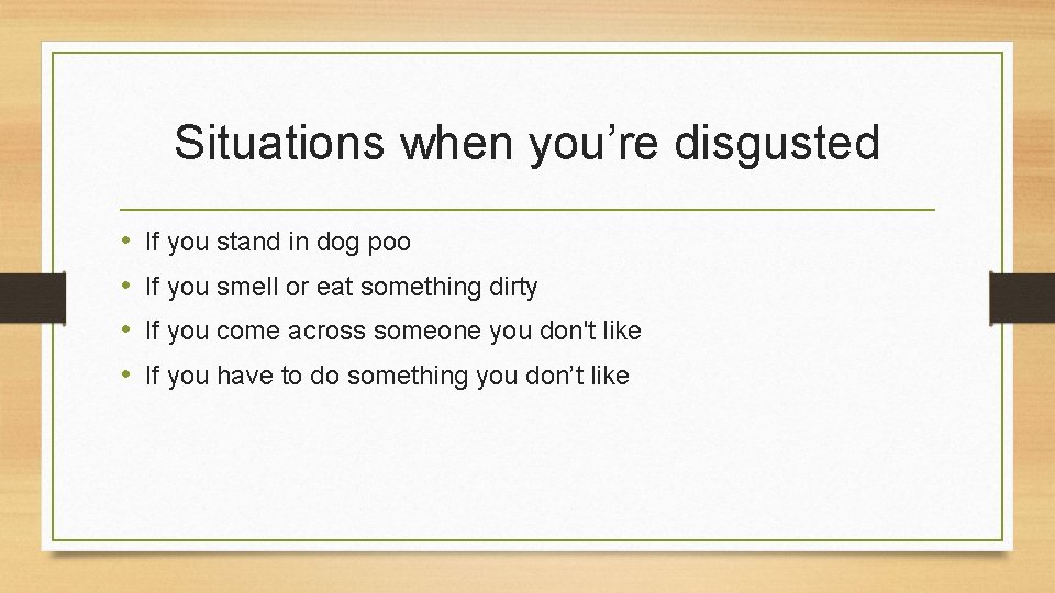 Situations when you’re disgusted • • If you stand in dog poo If you