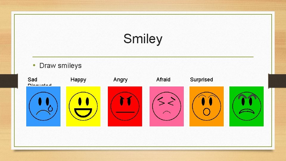 Smiley • Draw smileys Sad Disgusted Happy Angry Afraid Surprised 