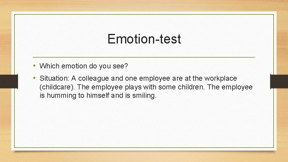 Emotion-test • Which emotion do you see? • Situation: A colleague and one employee