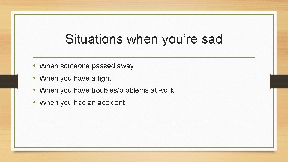 Situations when you’re sad • • When someone passed away When you have a