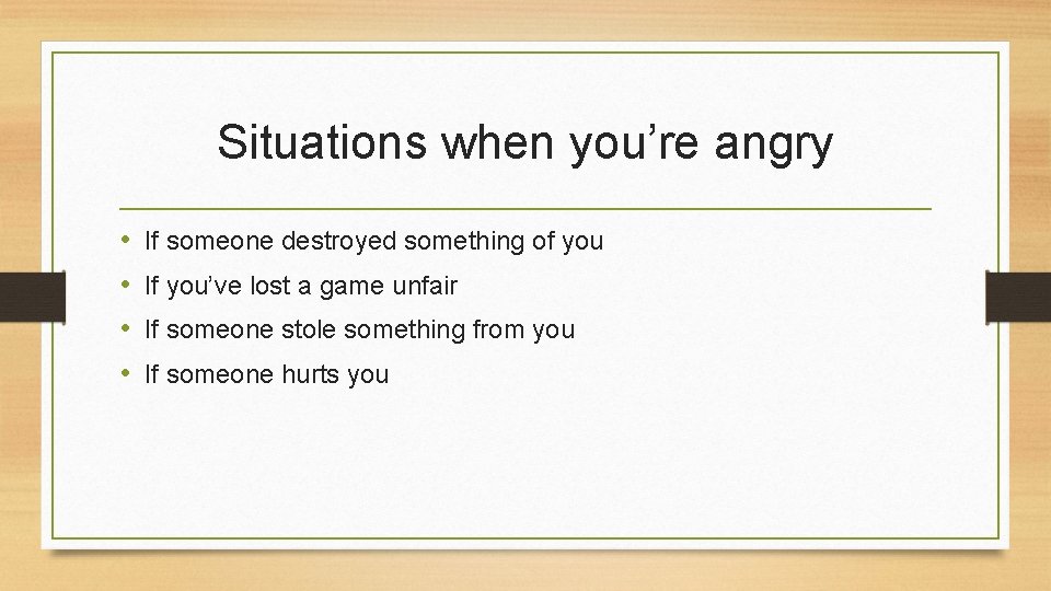 Situations when you’re angry • • If someone destroyed something of you If you’ve
