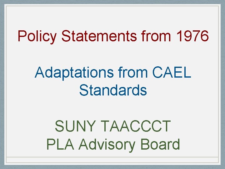 Policy Statements from 1976 Adaptations from CAEL Standards SUNY TAACCCT PLA Advisory Board 