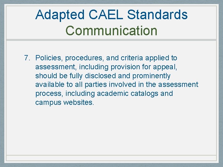 Adapted CAEL Standards Communication 7. Policies, procedures, and criteria applied to assessment, including provision