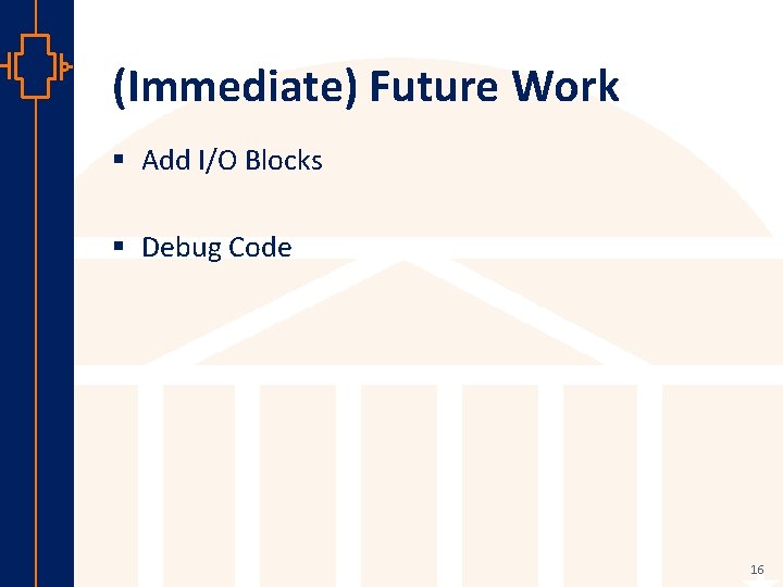 (Immediate) Future Work § Add I/O Blocks § Debug Code st Robu Low er