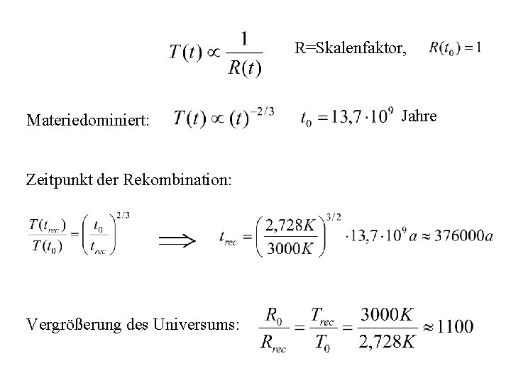 R=Skalenfaktor, Materiedominiert: Zeitpunkt der Rekombination: Vergrößerung des Universums: Jahre 