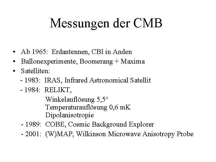 Messungen der CMB • Ab 1965: Erdantennen, CBI in Anden • Ballonexperimente, Boomerang +