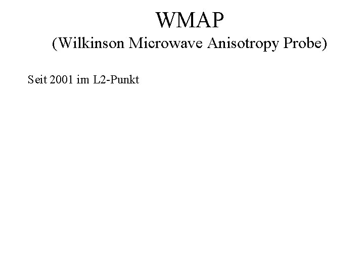 WMAP (Wilkinson Microwave Anisotropy Probe) Seit 2001 im L 2 -Punkt 