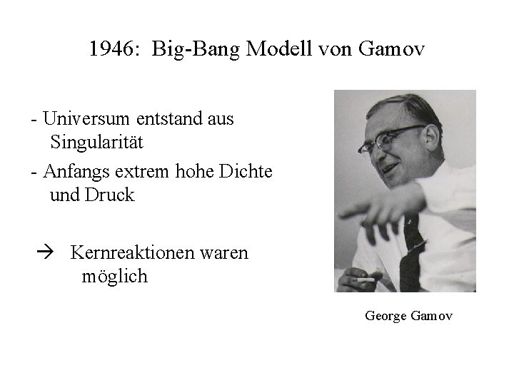 1946: Big-Bang Modell von Gamov - Universum entstand aus Singularität - Anfangs extrem hohe