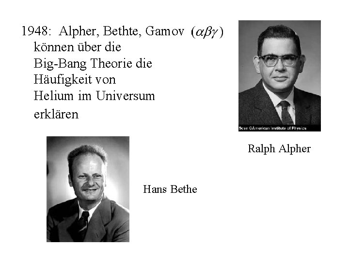 1948: Alpher, Bethte, Gamov können über die Big-Bang Theorie die Häufigkeit von Helium im