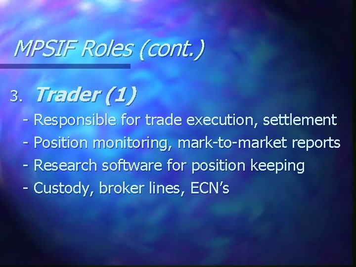 MPSIF Roles (cont. ) 3. Trader (1) - Responsible for trade execution, settlement -