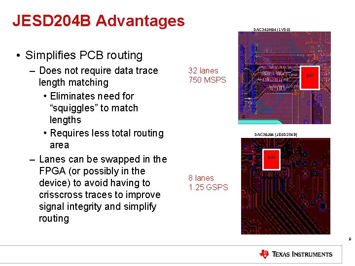 JESD 204 B Advantages DAC 34 SH 84 (LVDS) • Simplifies PCB routing –