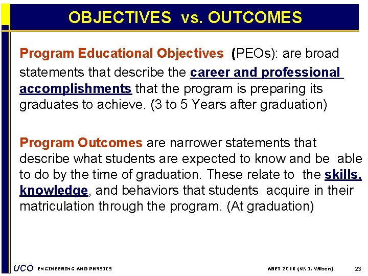 OBJECTIVES vs. OUTCOMES Program Educational Objectives (PEOs): are broad statements that describe the career