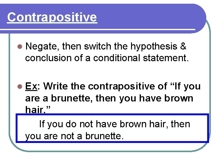 Contrapositive l Negate, then switch the hypothesis & conclusion of a conditional statement. l