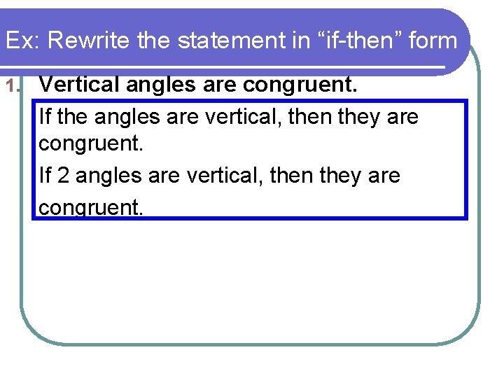 Ex: Rewrite the statement in “if-then” form 1. Vertical angles are congruent. If the