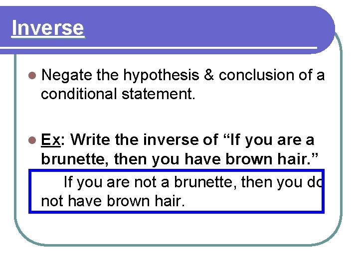 Inverse l Negate the hypothesis & conclusion of a conditional statement. l Ex: Write