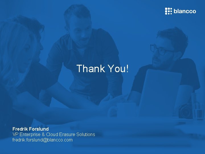 Thank You! Fredrik Forslund VP Enterprise & Cloud Erasure Solutions fredrik. forslund@blancco. com Blancco