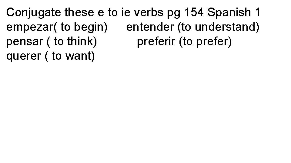 Conjugate these e to ie verbs pg 154 Spanish 1 empezar( to begin) entender