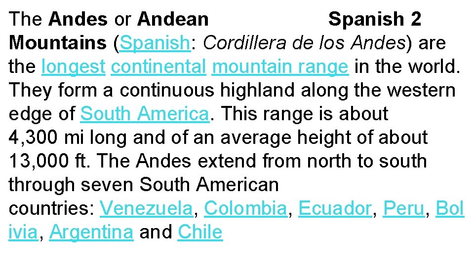 The Andes or Andean Spanish 2 Mountains (Spanish: Cordillera de los Andes) are the