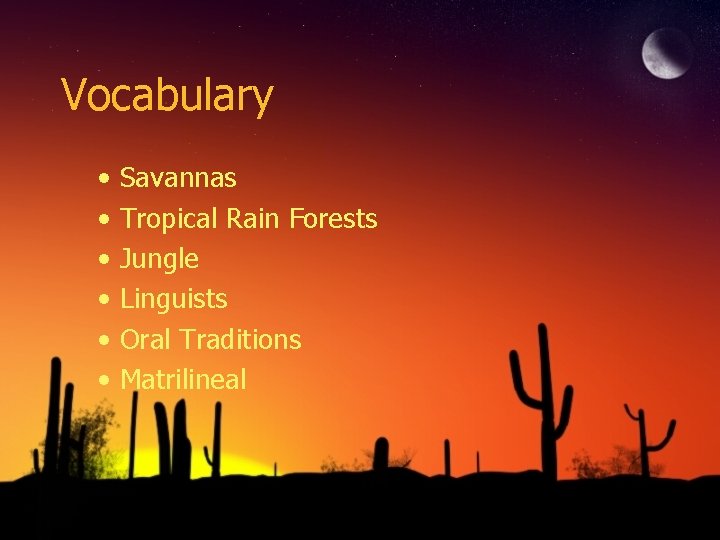 Vocabulary • • • Savannas Tropical Rain Forests Jungle Linguists Oral Traditions Matrilineal 