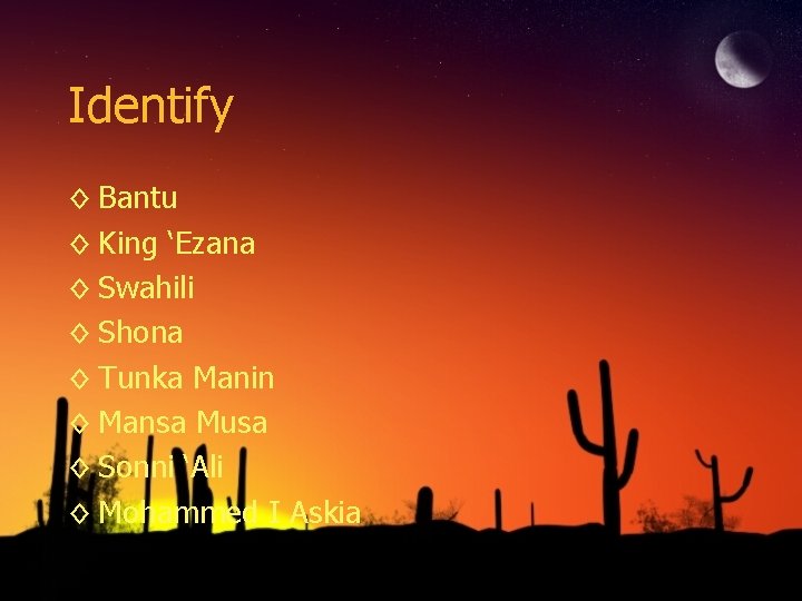 Identify ◊ Bantu ◊ King ‘Ezana ◊ Swahili ◊ Shona ◊ Tunka Manin ◊