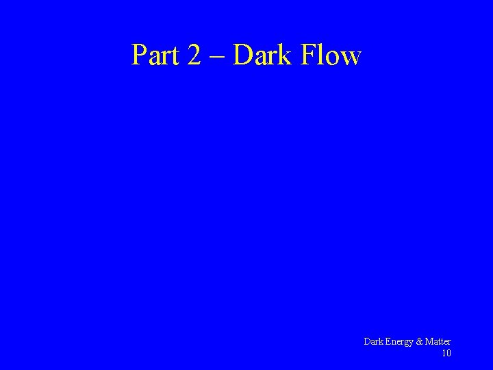 Part 2 – Dark Flow Dark Energy & Matter 10 