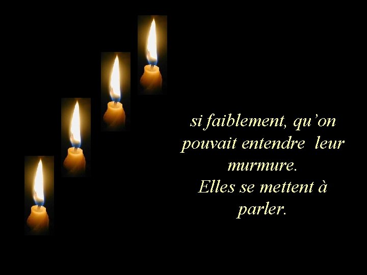 si faiblement, qu’on pouvait entendre leur murmure. Elles se mettent à parler. si faiblement, qu’on pouvait entendre leur murmure. Elles se mettent à parler.