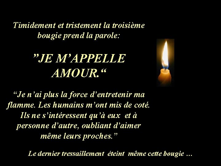 Timidement et tristement la troisième bougie prend la parole: ”JE M’APPELLE AMOUR. “ “Je Timidement et tristement la troisième bougie prend la parole: ”JE M’APPELLE AMOUR. “ “Je