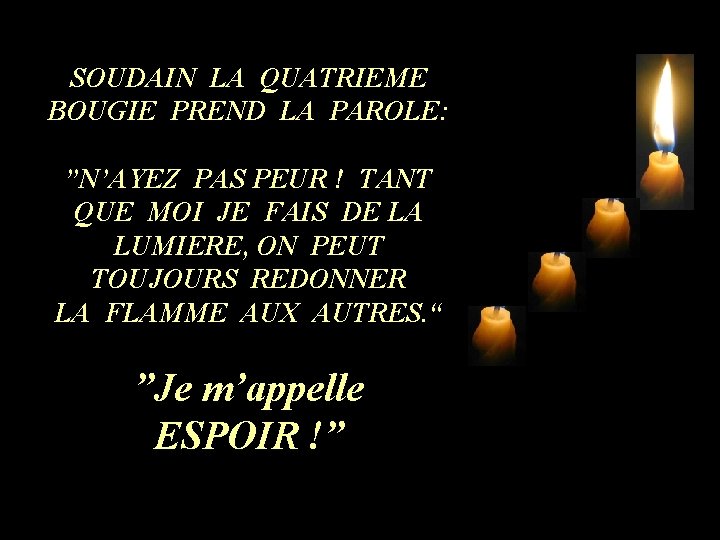 SOUDAIN LA QUATRIEME BOUGIE PREND LA PAROLE: ”N’AYEZ PAS PEUR ! TANT QUE MOI SOUDAIN LA QUATRIEME BOUGIE PREND LA PAROLE: ”N’AYEZ PAS PEUR ! TANT QUE MOI