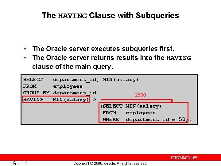 The HAVING Clause with Subqueries • The Oracle server executes subqueries first. • The